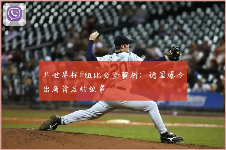 年世界杯F组比分全解析：德国爆冷出局背后的故事