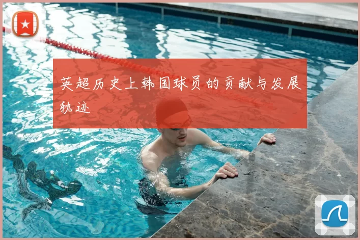 英超历史上韩国球员的贡献与发展轨迹
