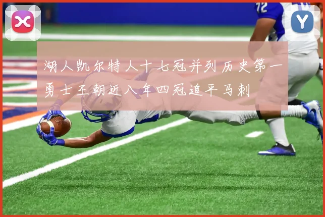 湖人凯尔特人十七冠并列历史第一勇士王朝近八年四冠追平马刺