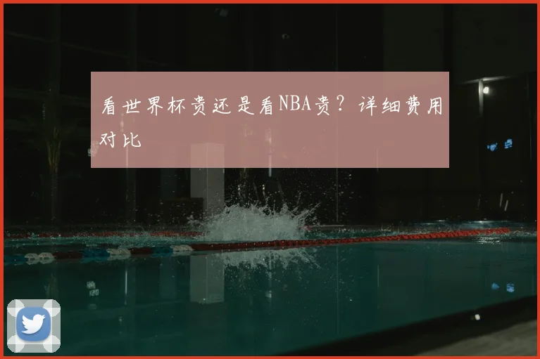 看世界杯贵还是看NBA贵？详细费用对比