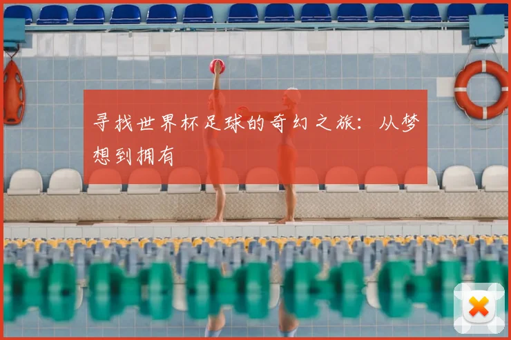 寻找世界杯足球的奇幻之旅：从梦想到拥有