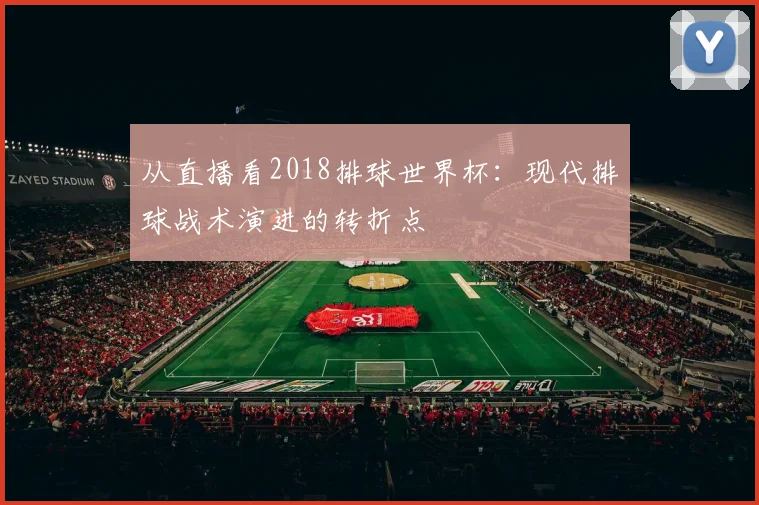 从直播看2018排球世界杯：现代排球战术演进的转折点