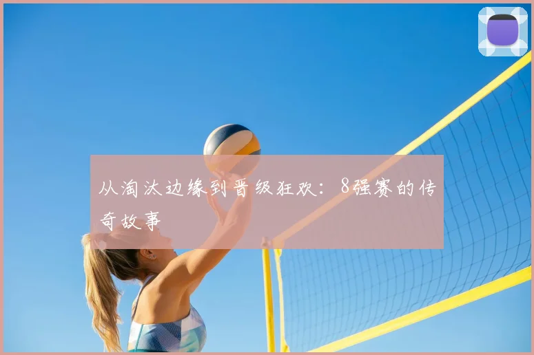 从淘汰边缘到晋级狂欢：8强赛的传奇故事