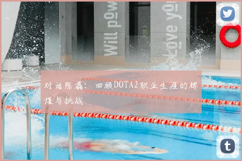 对话陈磊：回顾DOTA2职业生涯的辉煌与挑战