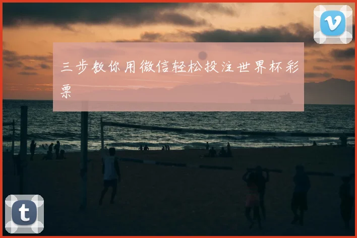 三步教你用微信轻松投注世界杯彩票