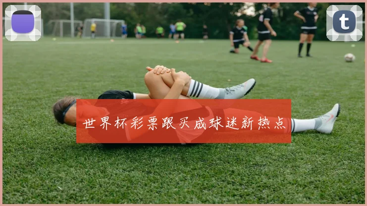 世界杯彩票跟买成球迷新热点